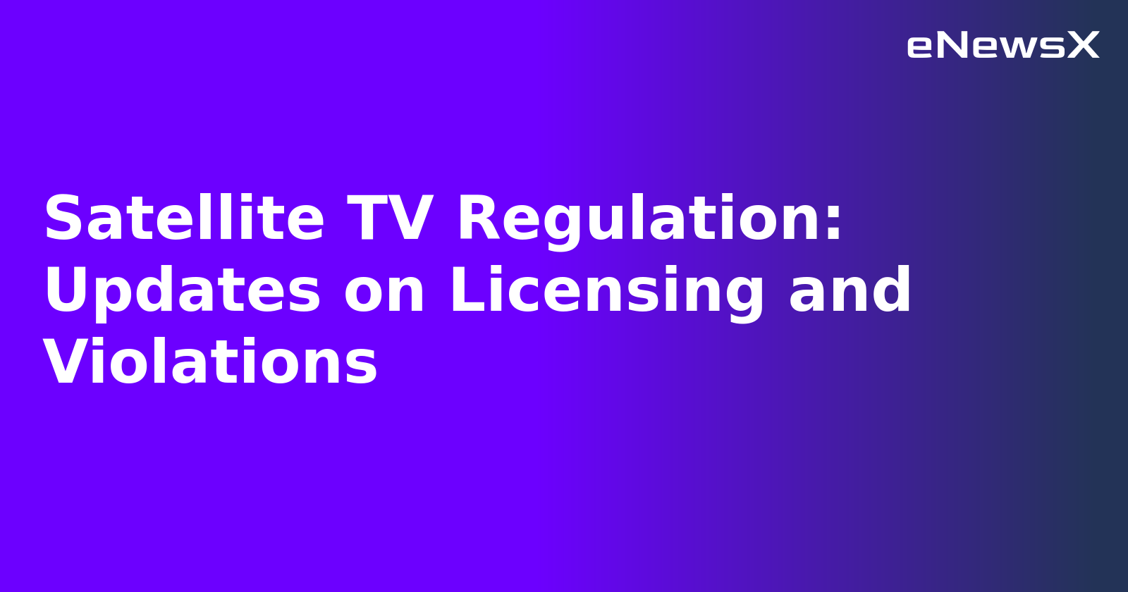 Satellite TV Regulation: Updates on Licensing and Violations.webp Satellite TV Regulation: Updates on Licensing and Violations.webp