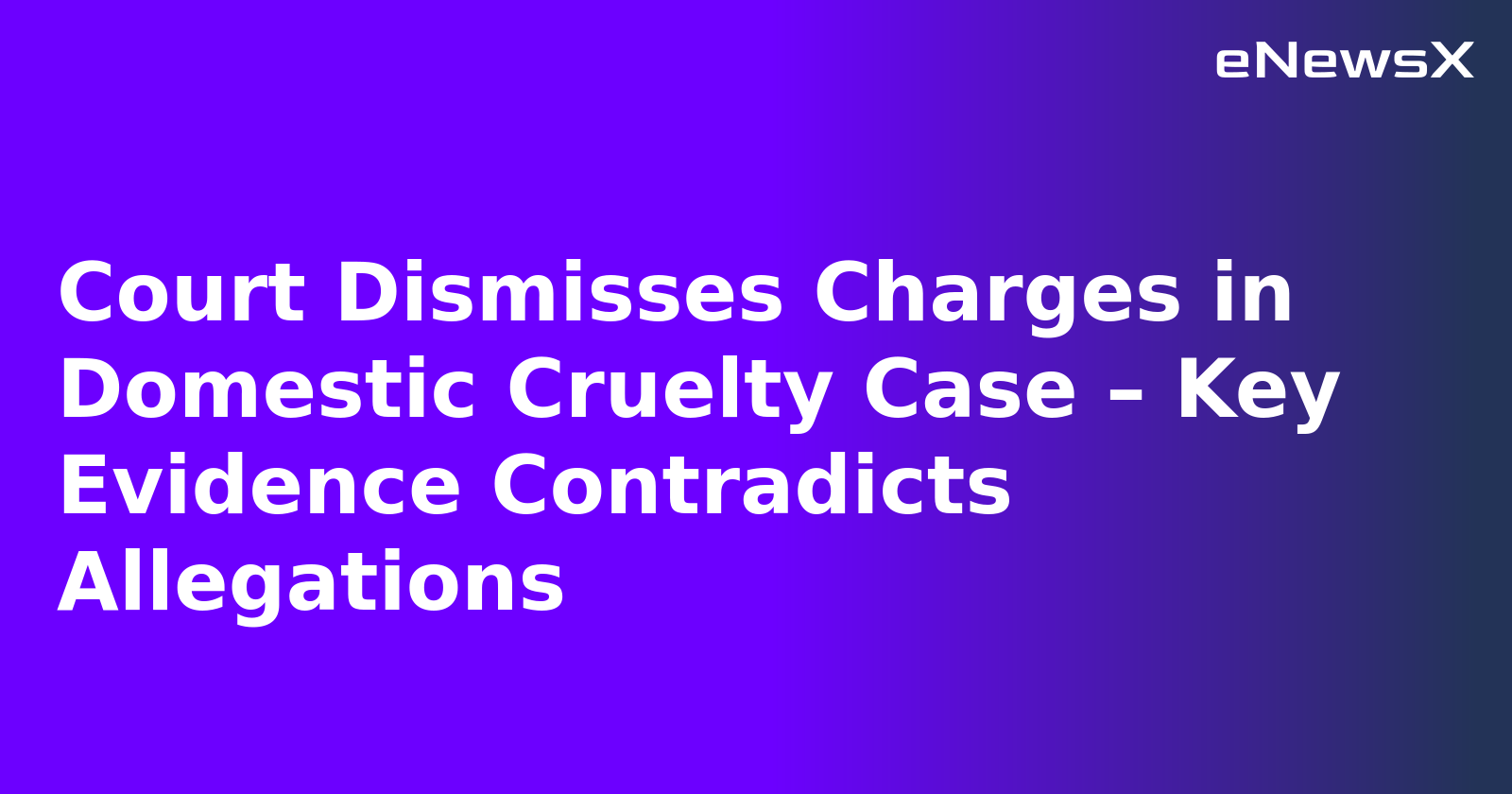 Court Dismisses Charges in Domestic Cruelty Case – Key Evidence Contradicts Allegations.webp