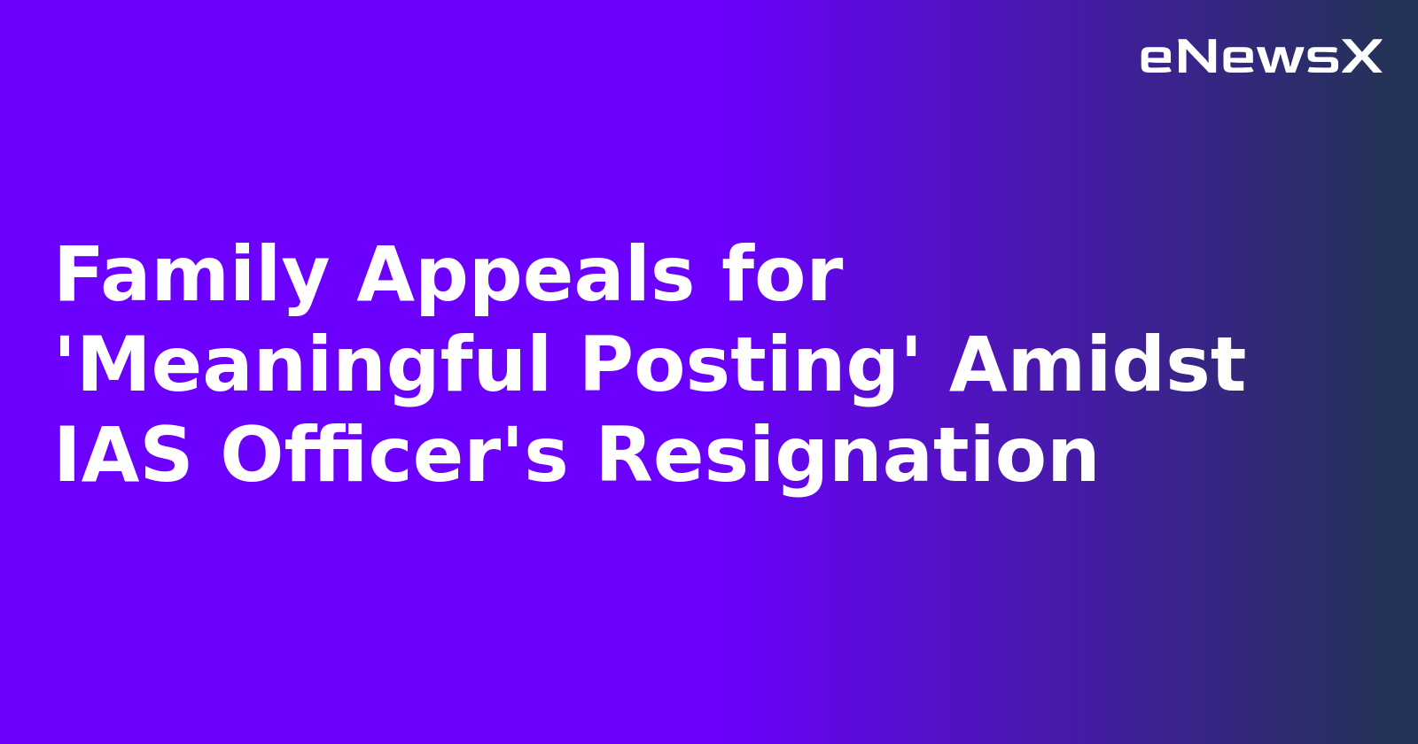 Family Appeals for 'Meaningful Posting' Amidst IAS Officer's Resignation.webp