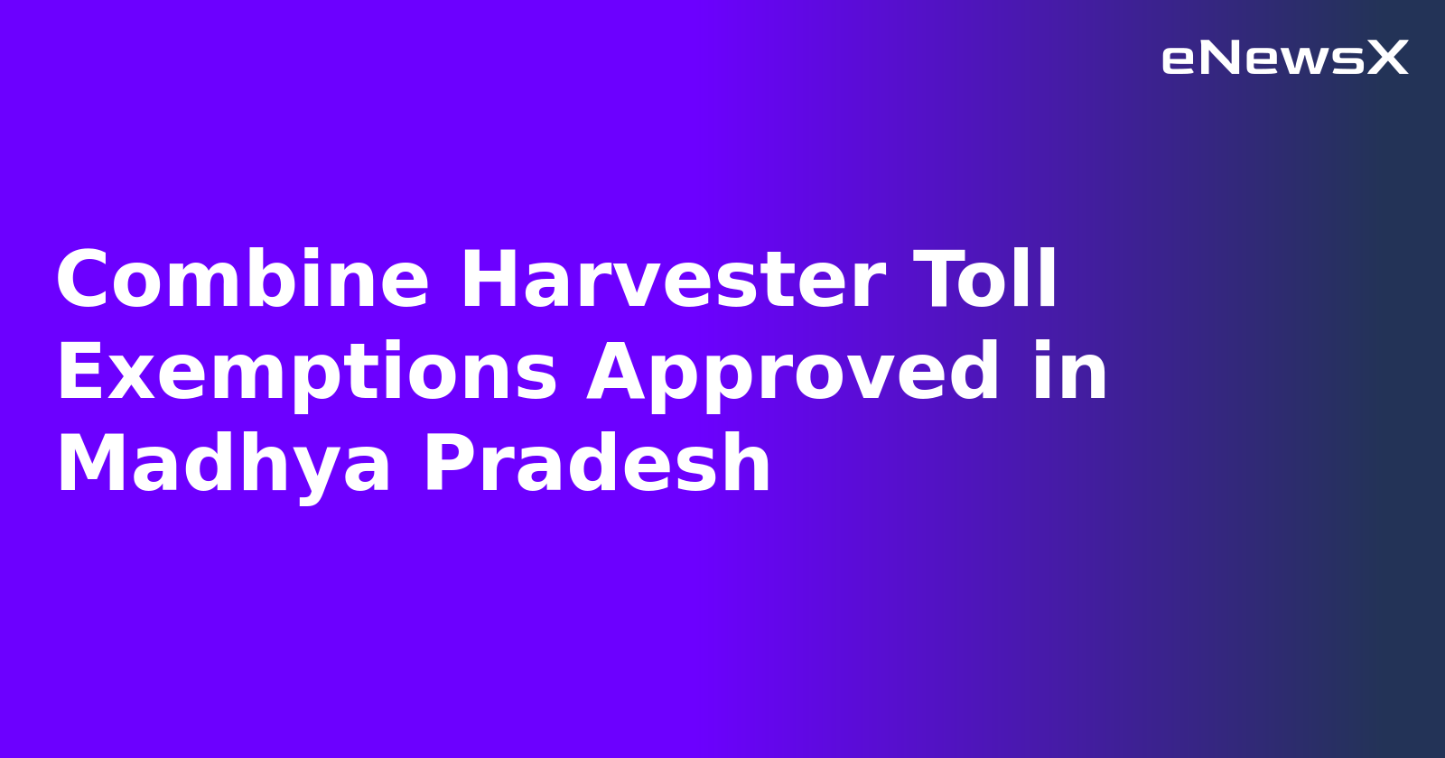 Combine Harvester Toll Exemptions Approved in Madhya Pradesh.webp