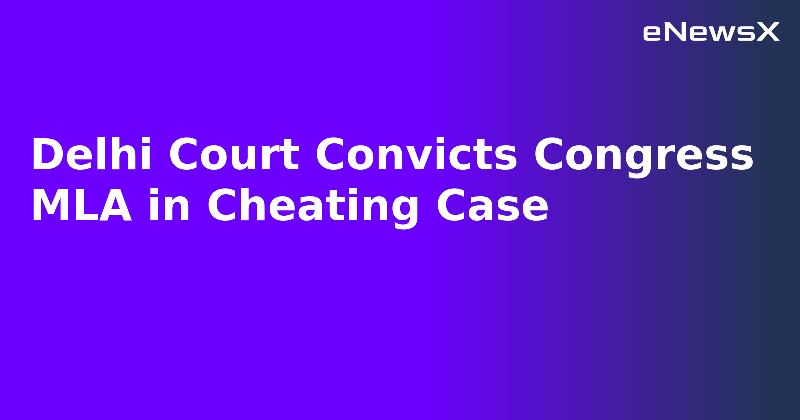 Delhi Court Convicts Congress MLA in Cheating Case.webp