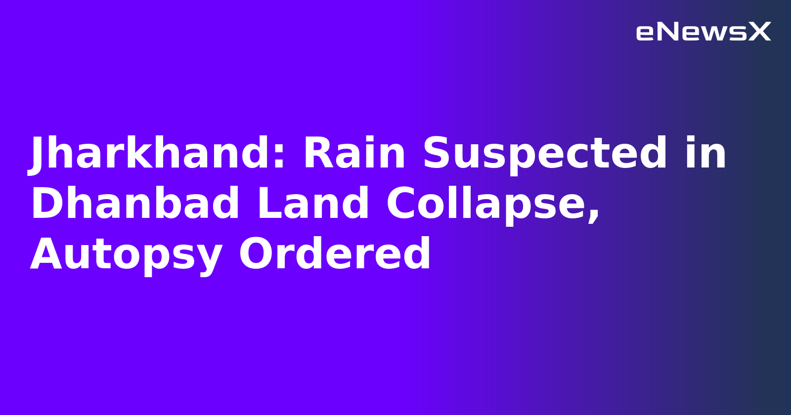 Jharkhand: Rain Suspected in Dhanbad Land Collapse, Autopsy Ordered.webp