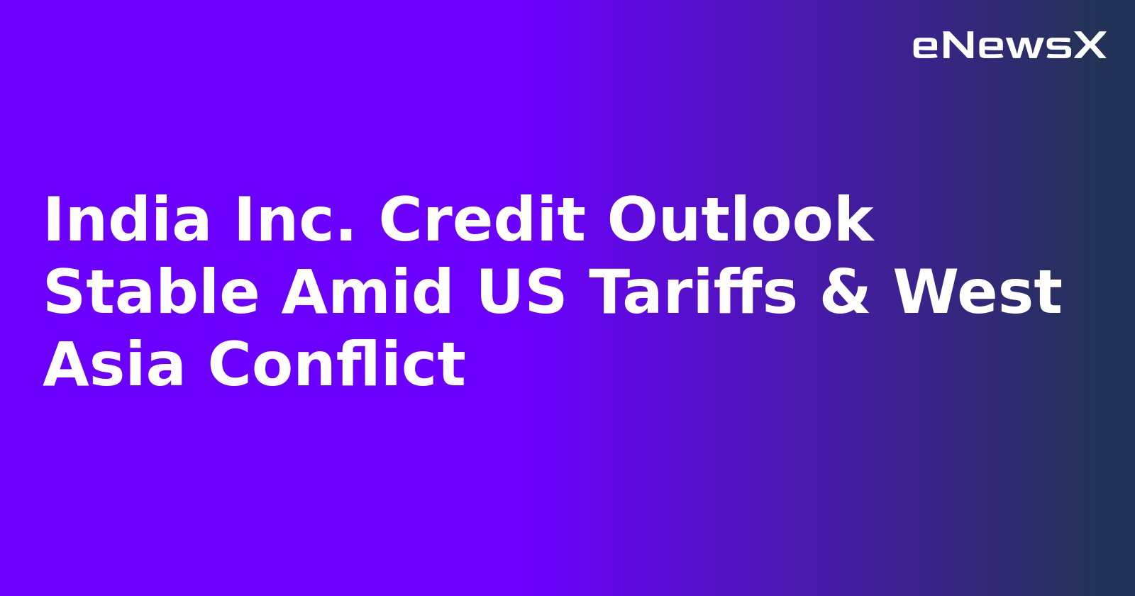 India Inc. Credit Outlook Stable Amid US Tariffs & West Asia Conflict.webp