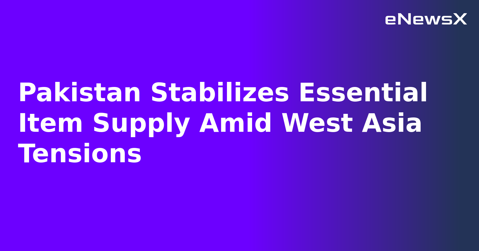 Pakistan Stabilizes Essential Item Supply Amid West Asia Tensions.webp