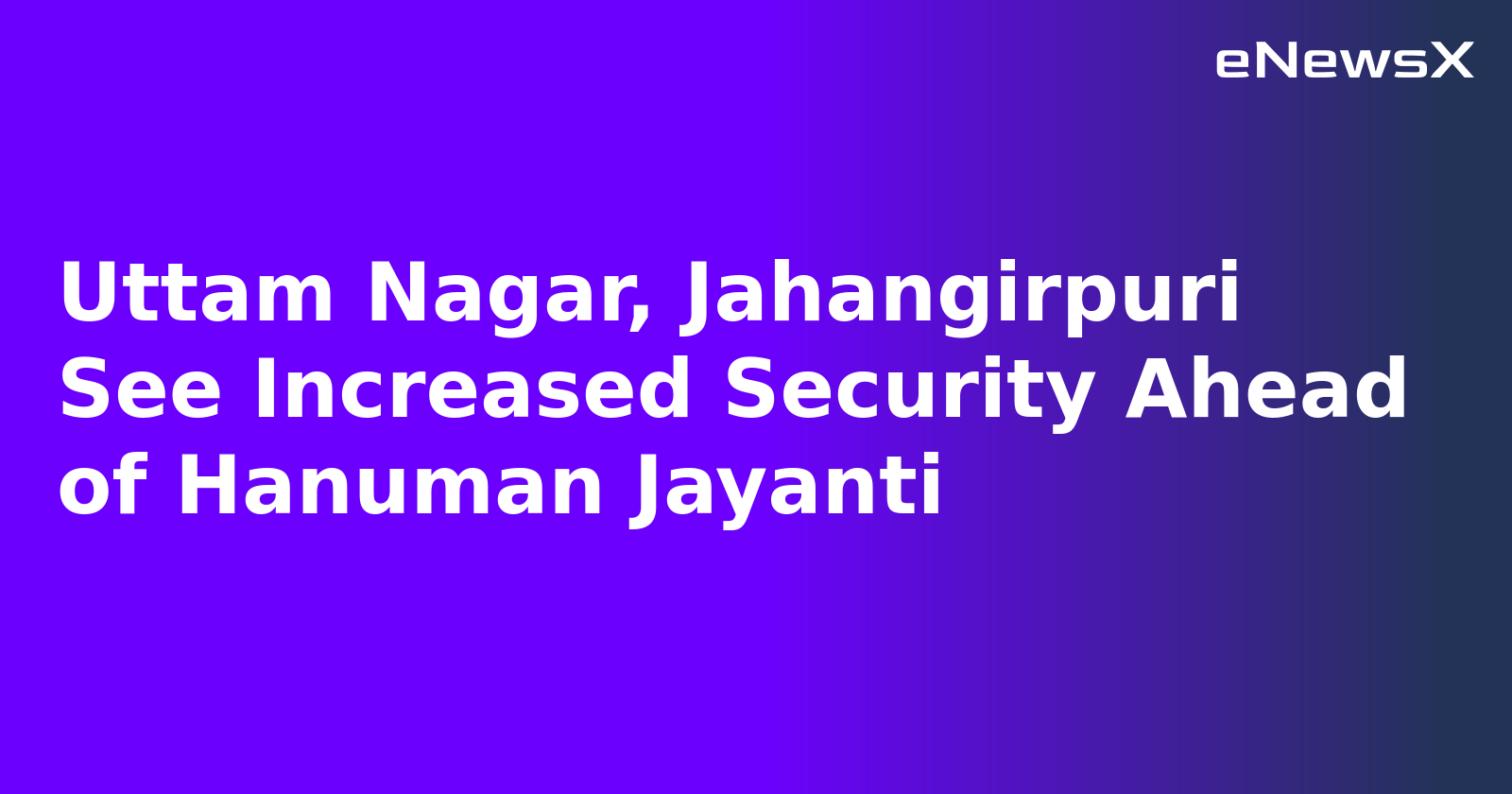 Uttam Nagar, Jahangirpuri See Increased Security Ahead of Hanuman Jayanti.webp