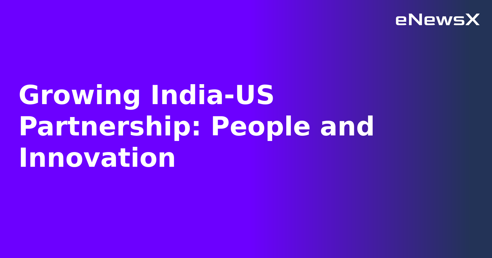 Growing India-US Partnership: People and Innovation