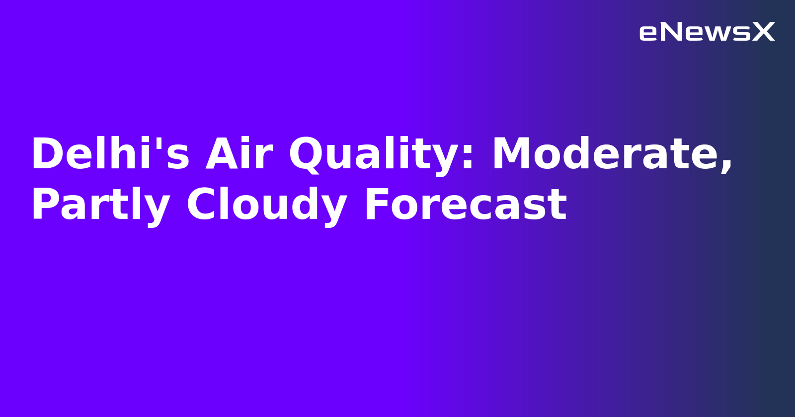 Delhi's Air Quality: Moderate, Partly Cloudy Forecast
