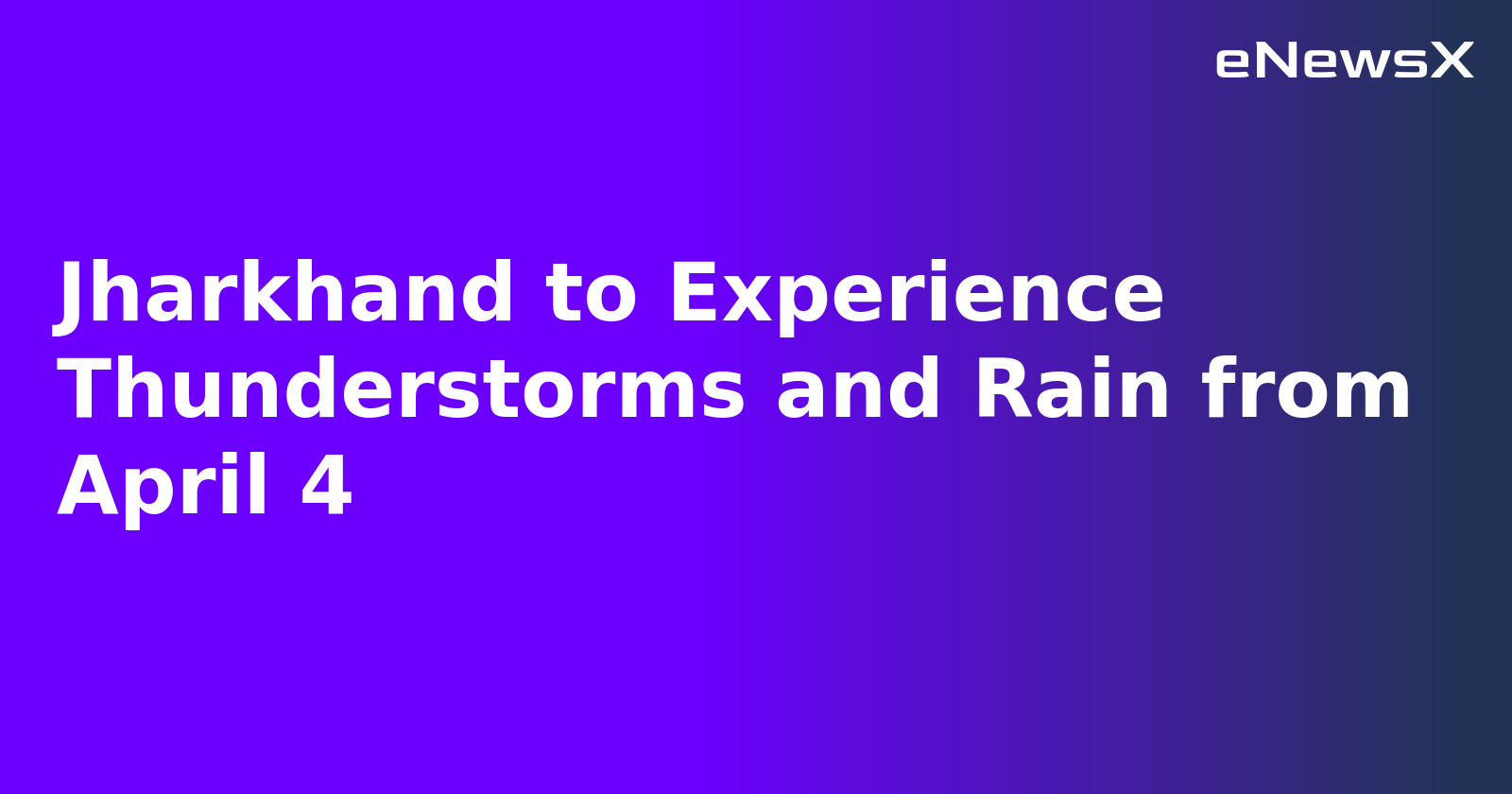 Jharkhand to Experience Thunderstorms and Rain from April 4.webp