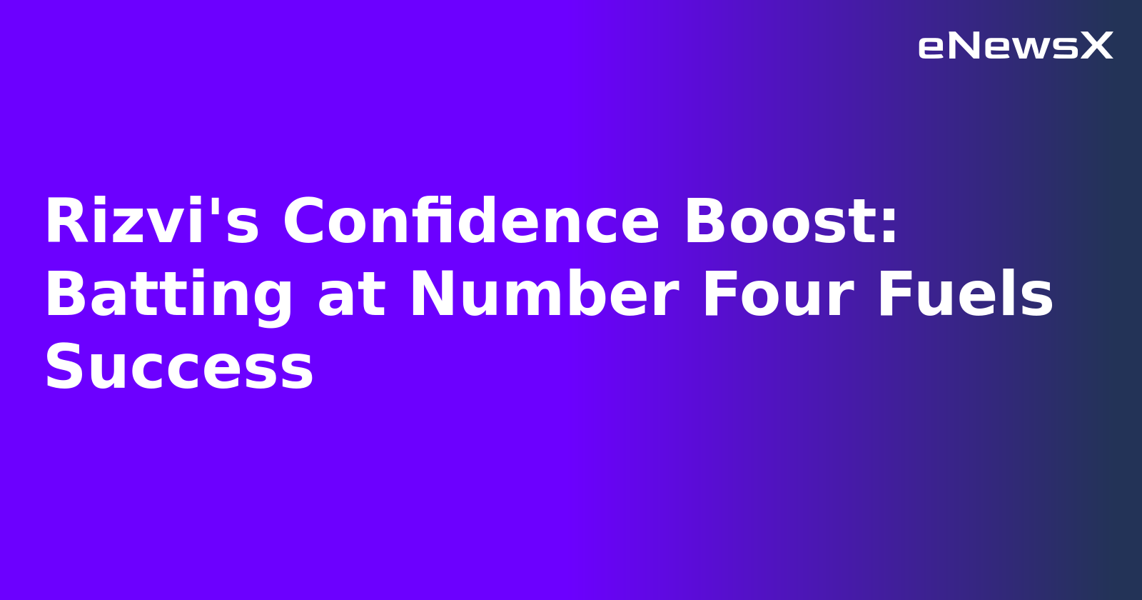 Rizvi's Confidence Boost: Batting at Number Four Fuels Success.webp