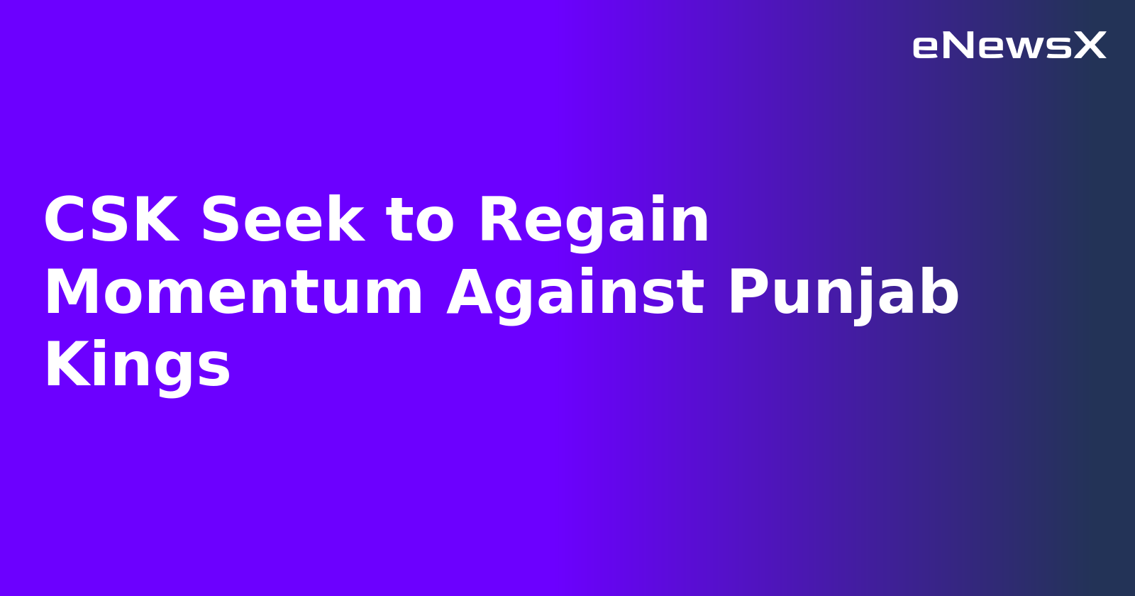 CSK Seek to Regain Momentum Against Punjab Kings