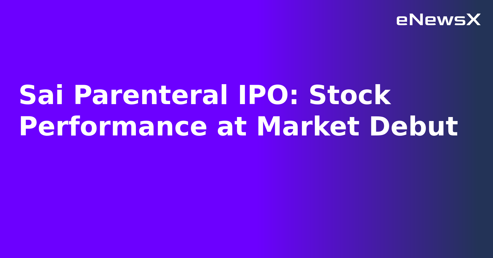 Sai Parenteral IPO: Stock Performance at Market Debut