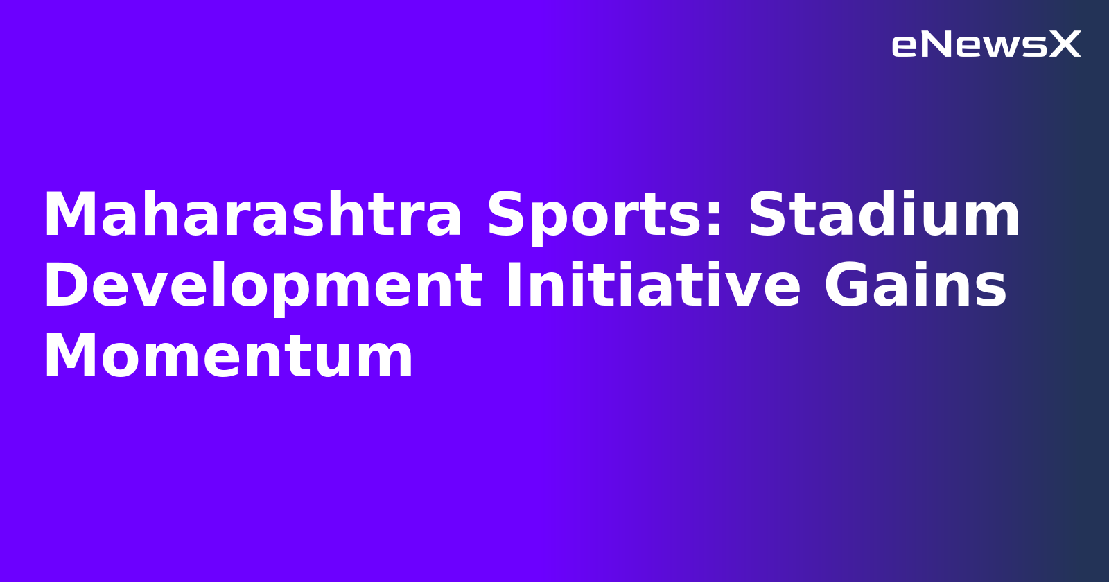 Maharashtra Sports: Stadium Development Initiative Gains Momentum