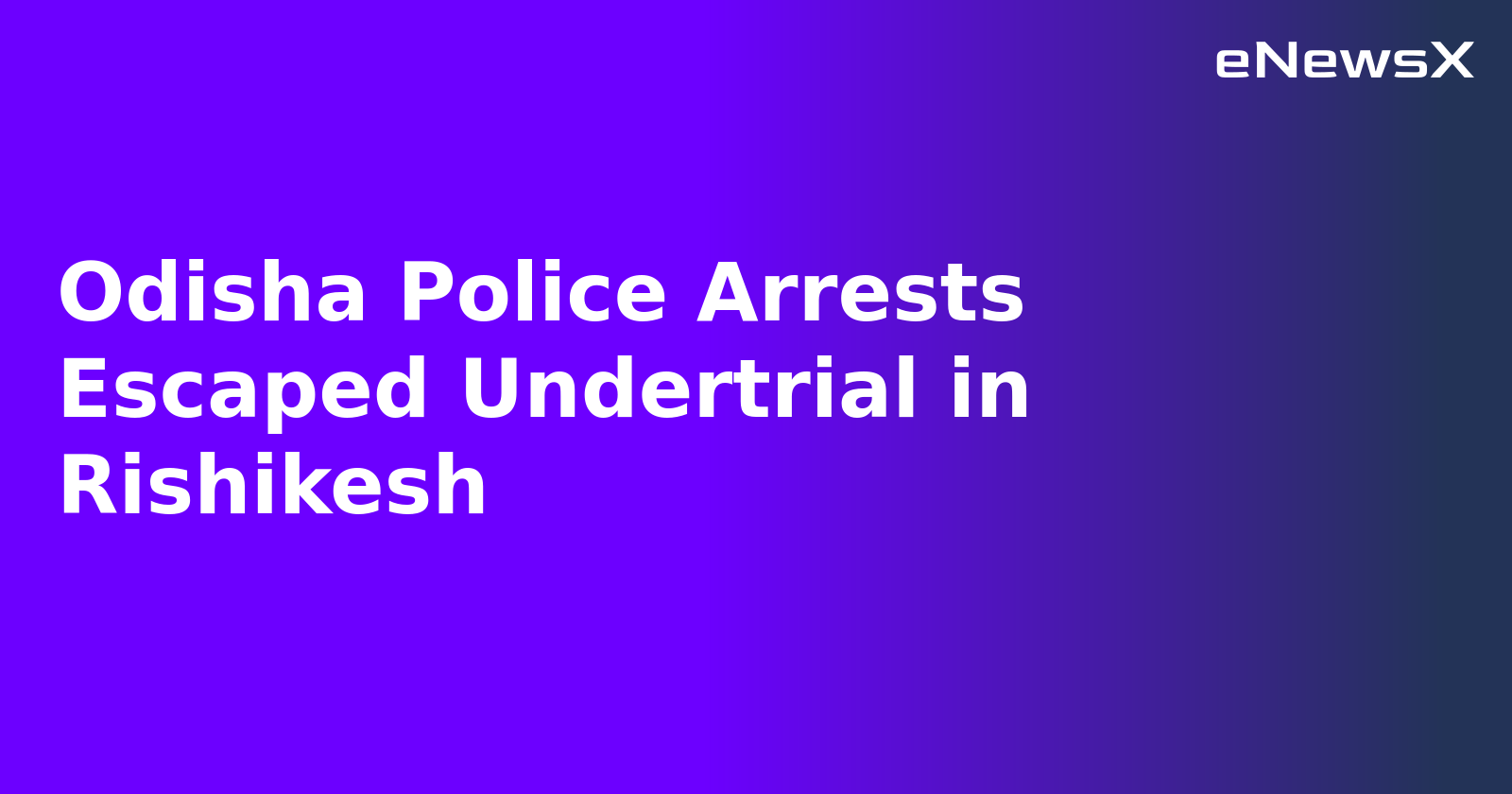 Odisha Police Arrests Escaped Undertrial in Rishikesh.webp Odisha Police Arrests Escaped Undertrial in Rishikesh.webp