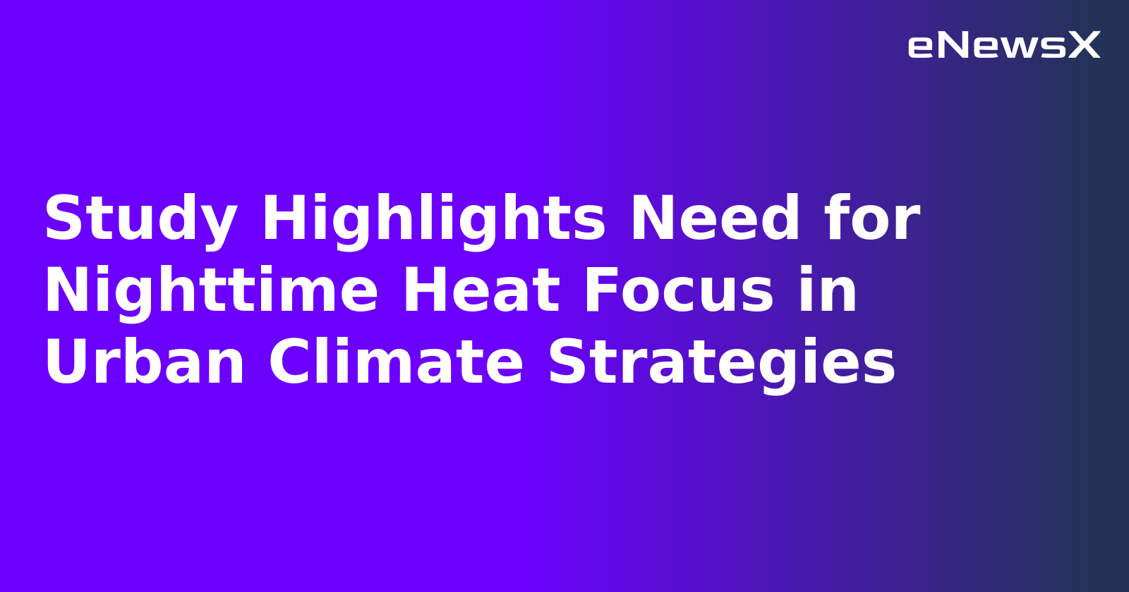 Study Highlights Need for Nighttime Heat Focus in Urban Climate Strategies