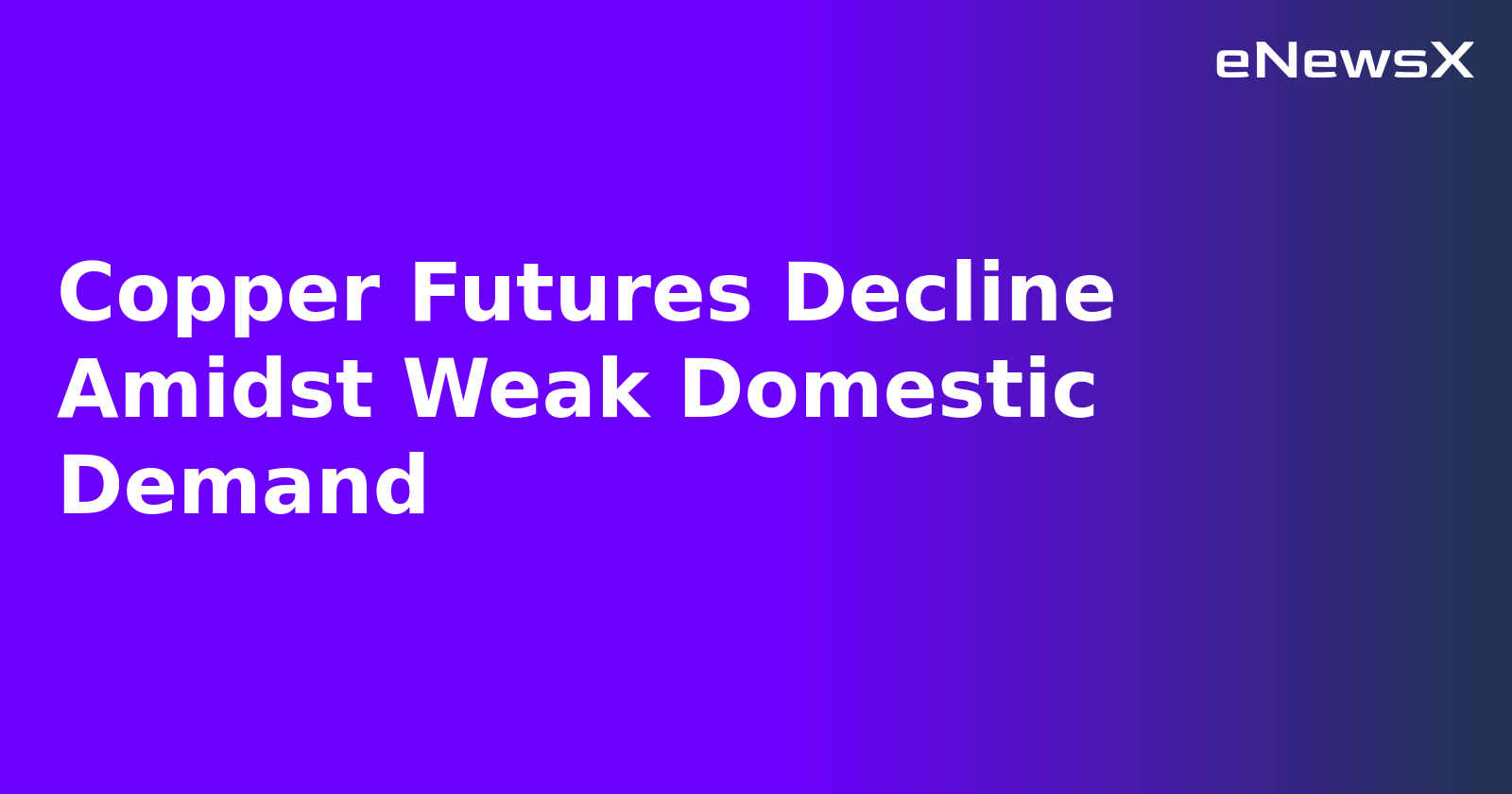 Copper Futures Decline Amidst Weak Domestic Demand
