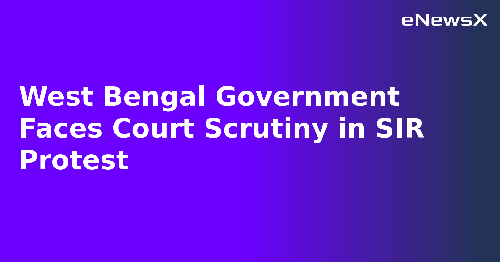 West Bengal Government Faces Court Scrutiny in SIR Protest