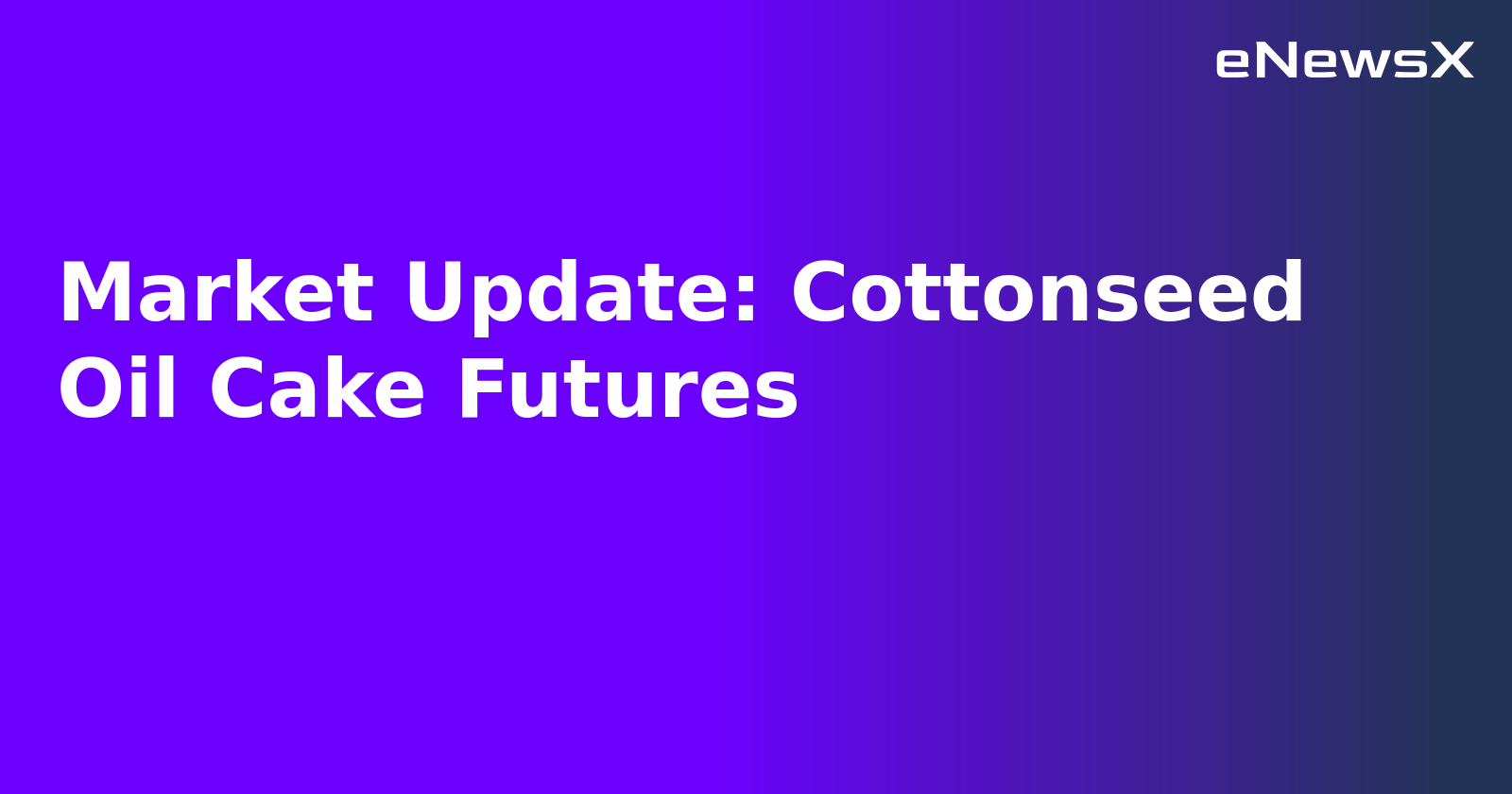 Market Update: Cottonseed Oil Cake Futures
