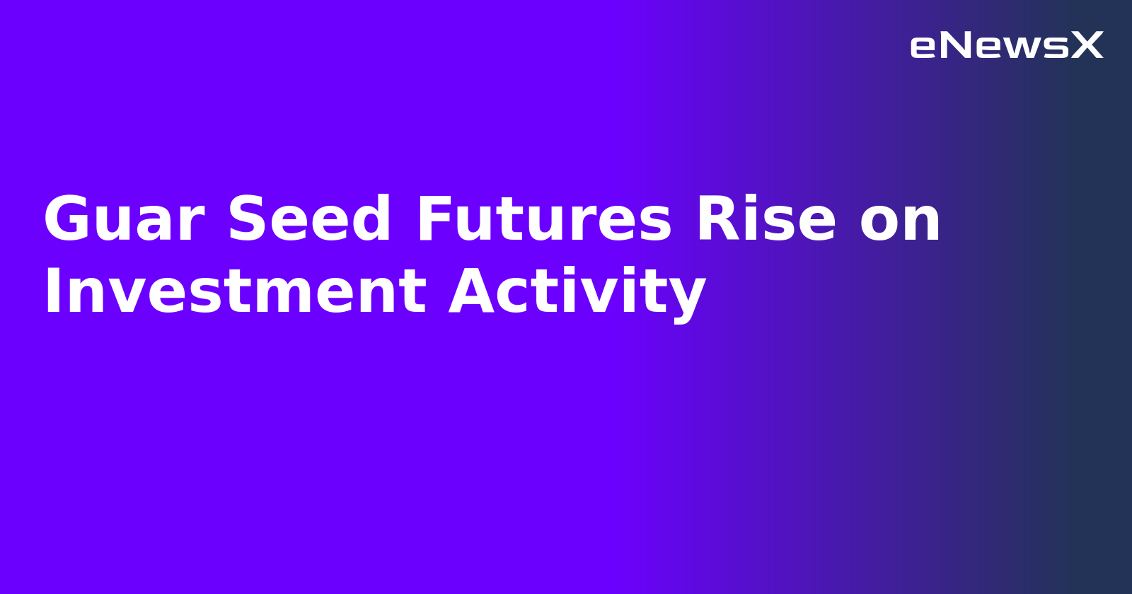 Guar Seed Futures Rise on Investment Activity