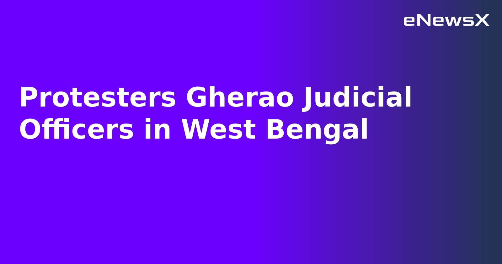 Protesters Gherao Judicial Officers in West Bengal