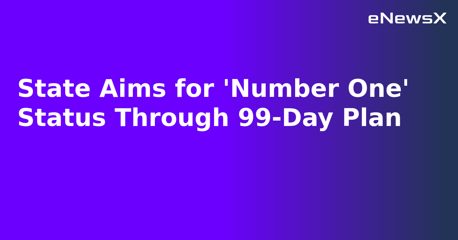 State Aims for 'Number One' Status Through 99-Day Plan.webp State Aims for 'Number One' Status Through 99-Day Plan.webp