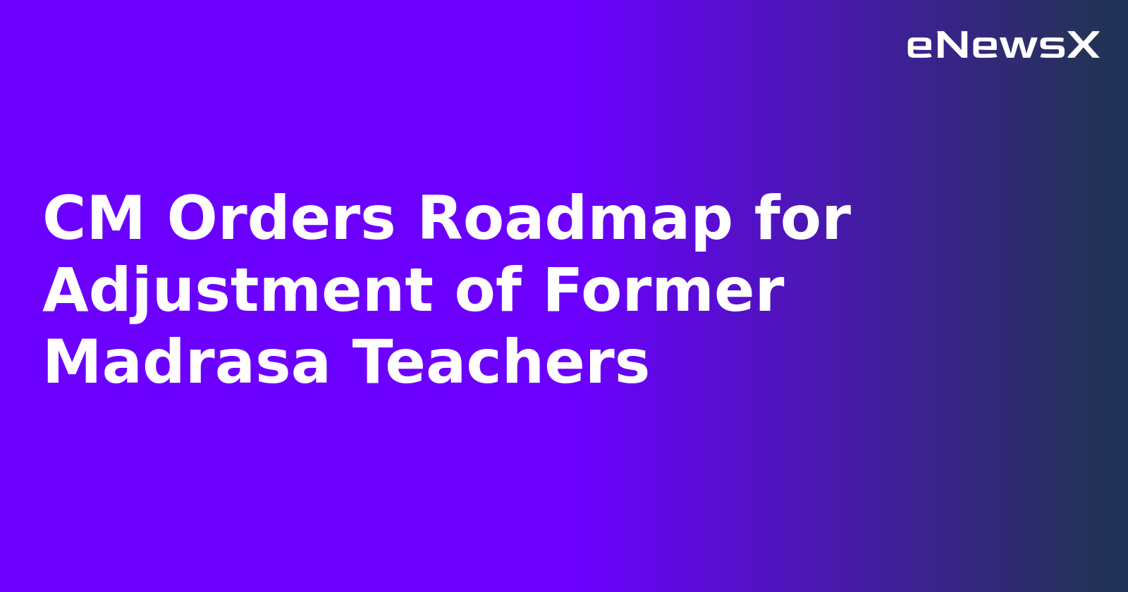 CM Orders Roadmap for Adjustment of Former Madrasa Teachers.webp CM Orders Roadmap for Adjustment of Former Madrasa Teachers.webp