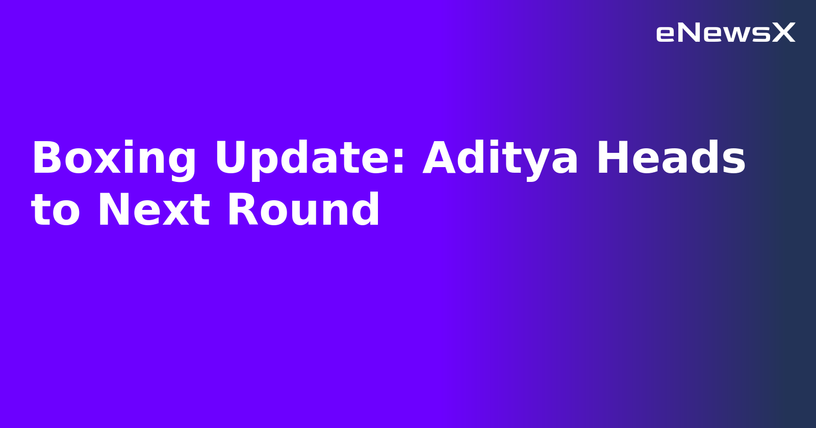 Boxing Update: Aditya Heads to Next Round