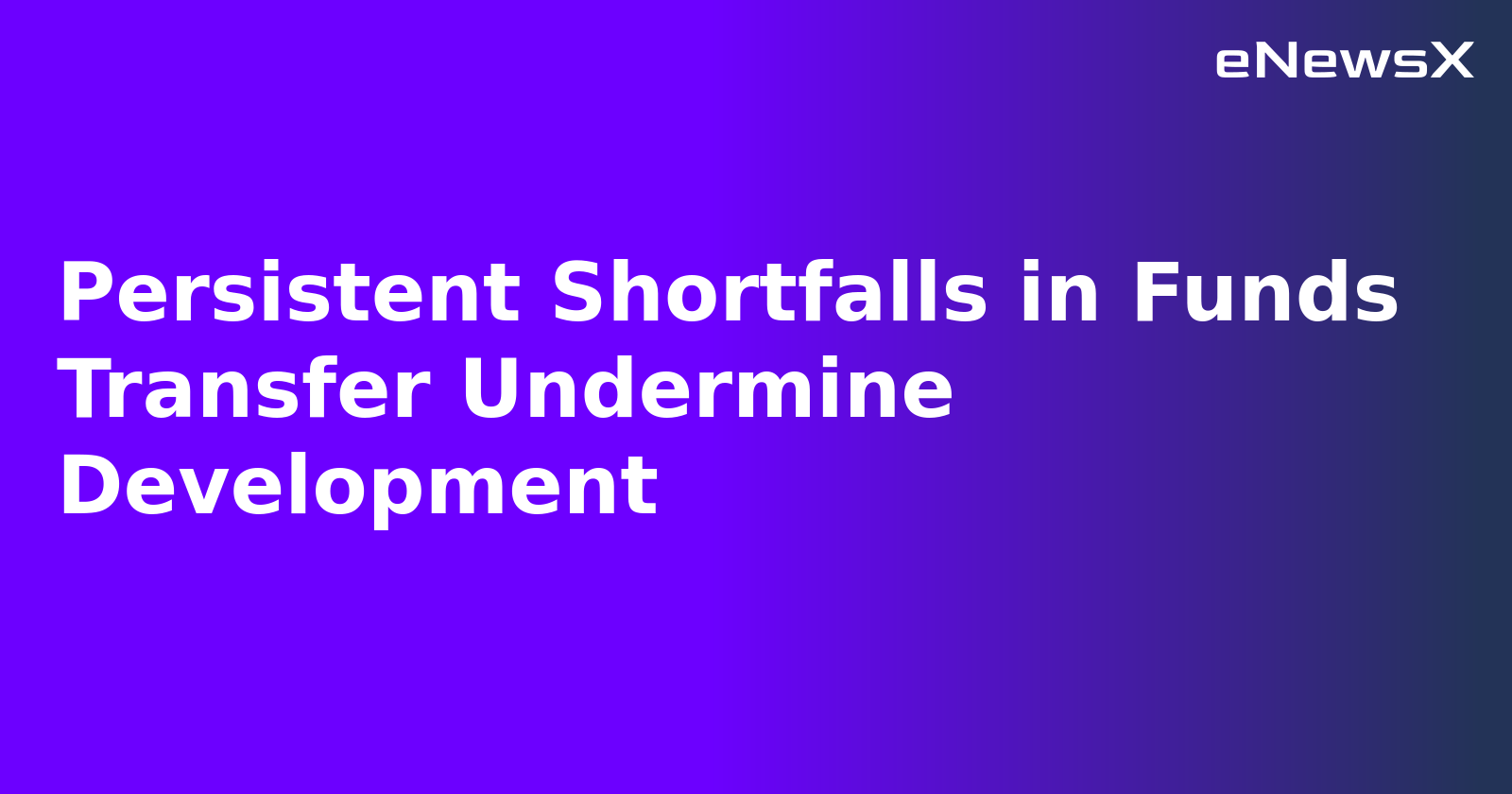 Persistent Shortfalls in Funds Transfer Undermine Development