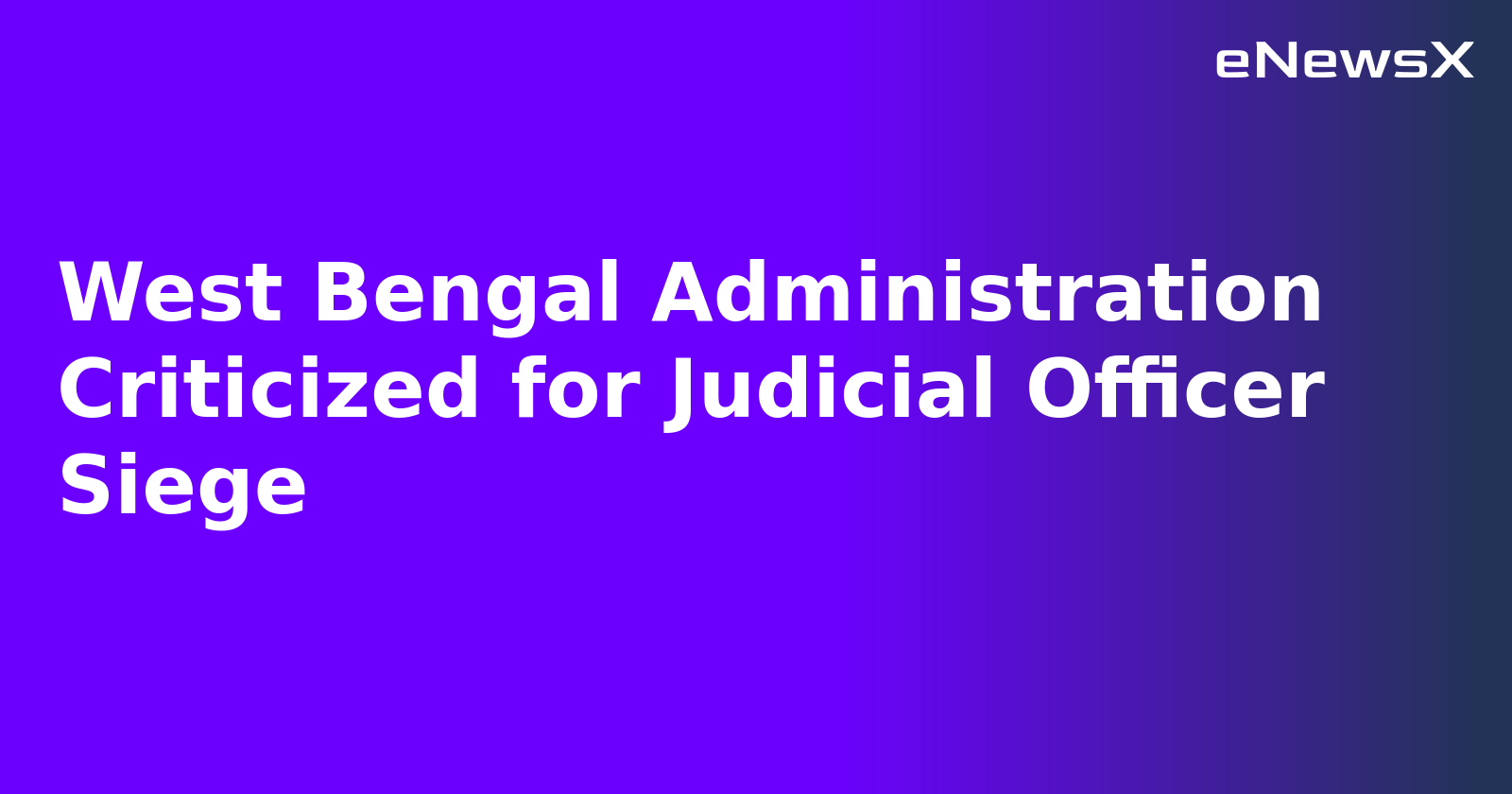 West Bengal Administration Criticized for Judicial Officer Siege