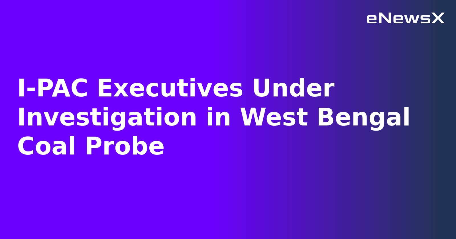 I-PAC Executives Under Investigation in West Bengal Coal Probe