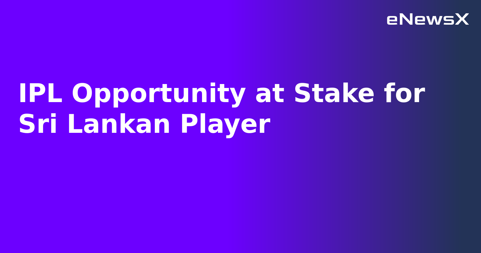 IPL Opportunity at Stake for Sri Lankan Player