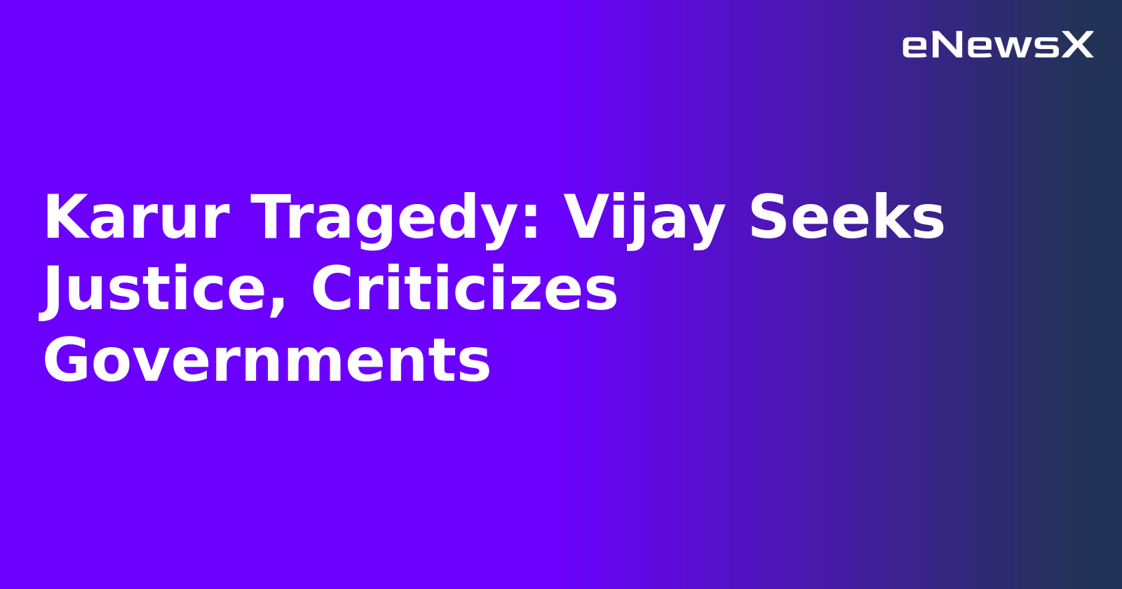Karur Tragedy: Vijay Seeks Justice, Criticizes Governments