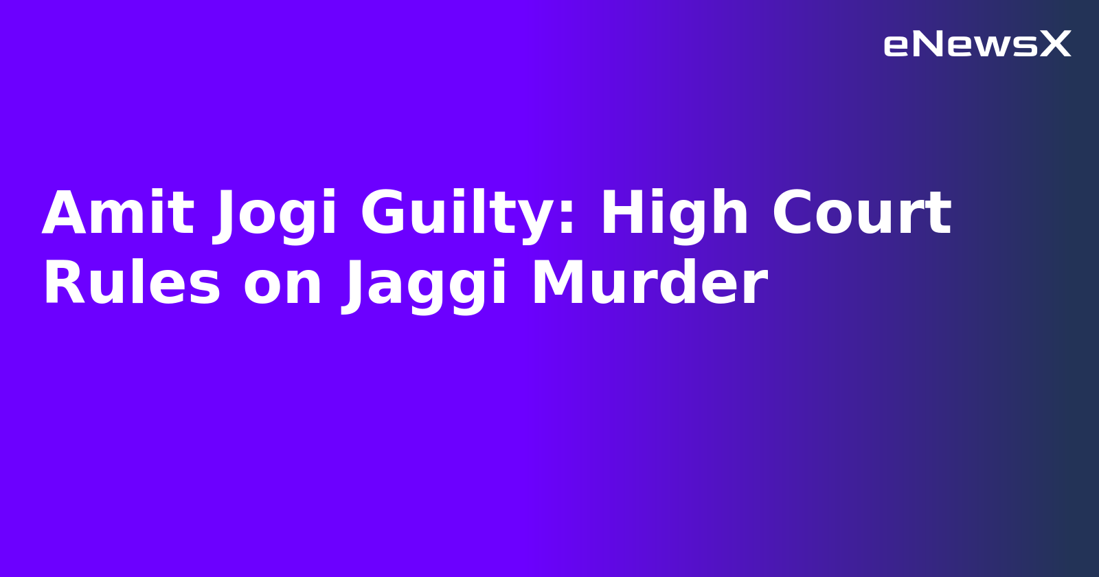 Amit Jogi Guilty: High Court Rules on Jaggi Murder