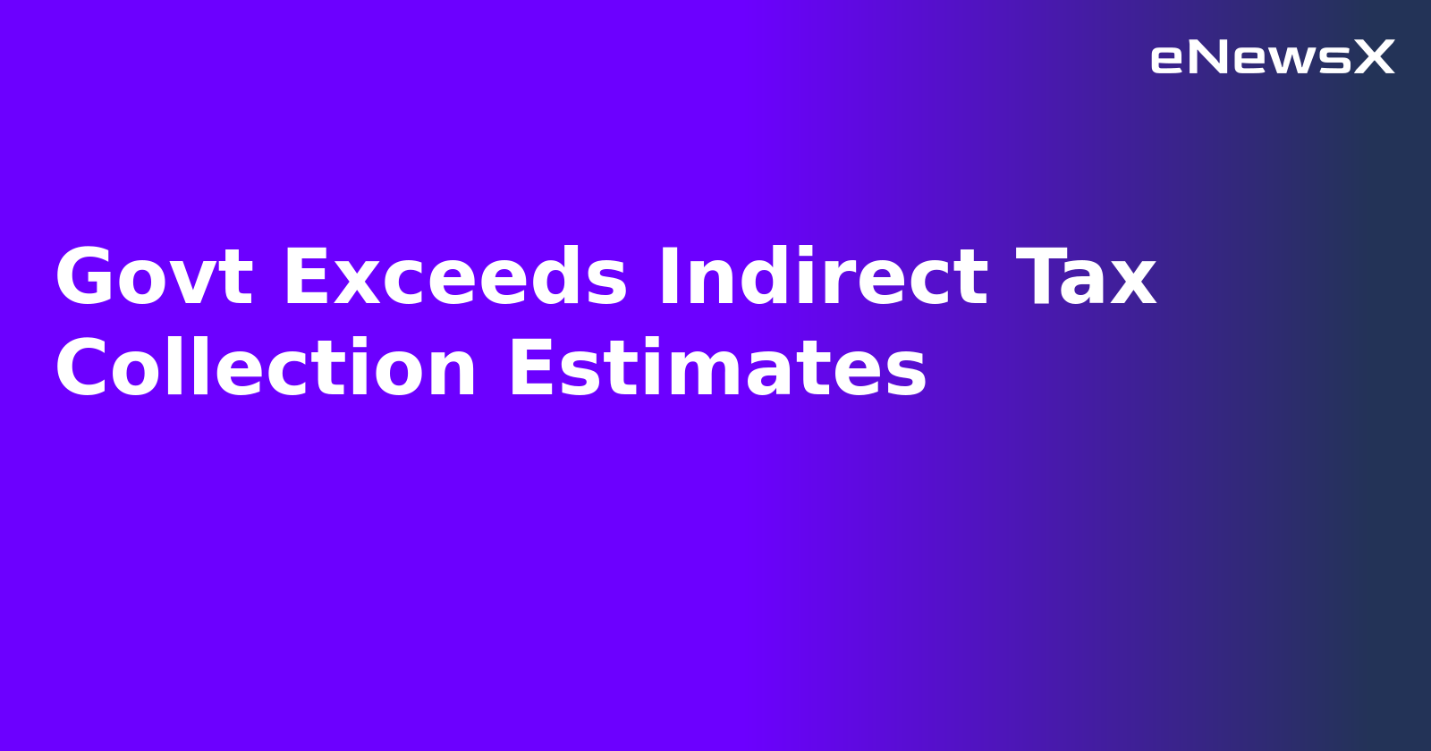 Govt Exceeds Indirect Tax Collection Estimates