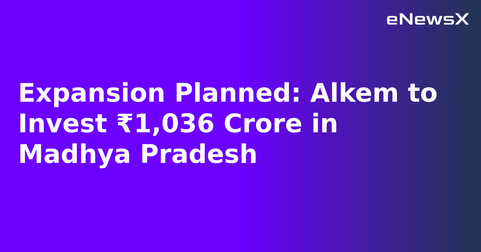 Expansion Planned: Alkem to Invest ₹1,036 Crore in Madhya Pradesh