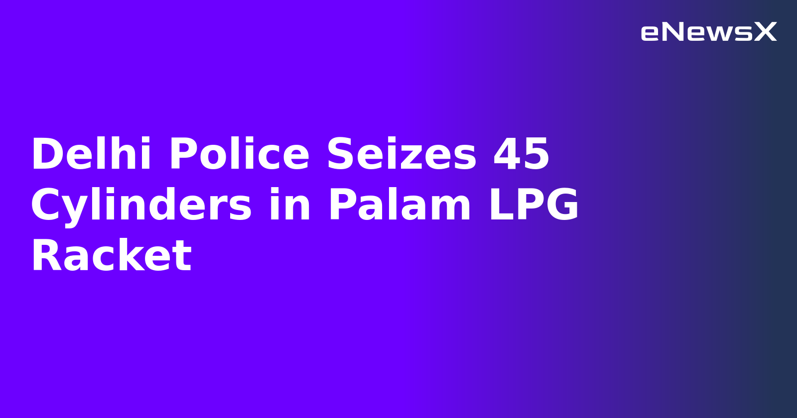 Delhi Police Seizes 45 Cylinders in Palam LPG Racket.webp