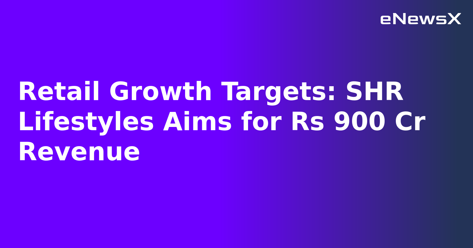 Retail Growth Targets: SHR Lifestyles Aims for Rs 900 Cr Revenue