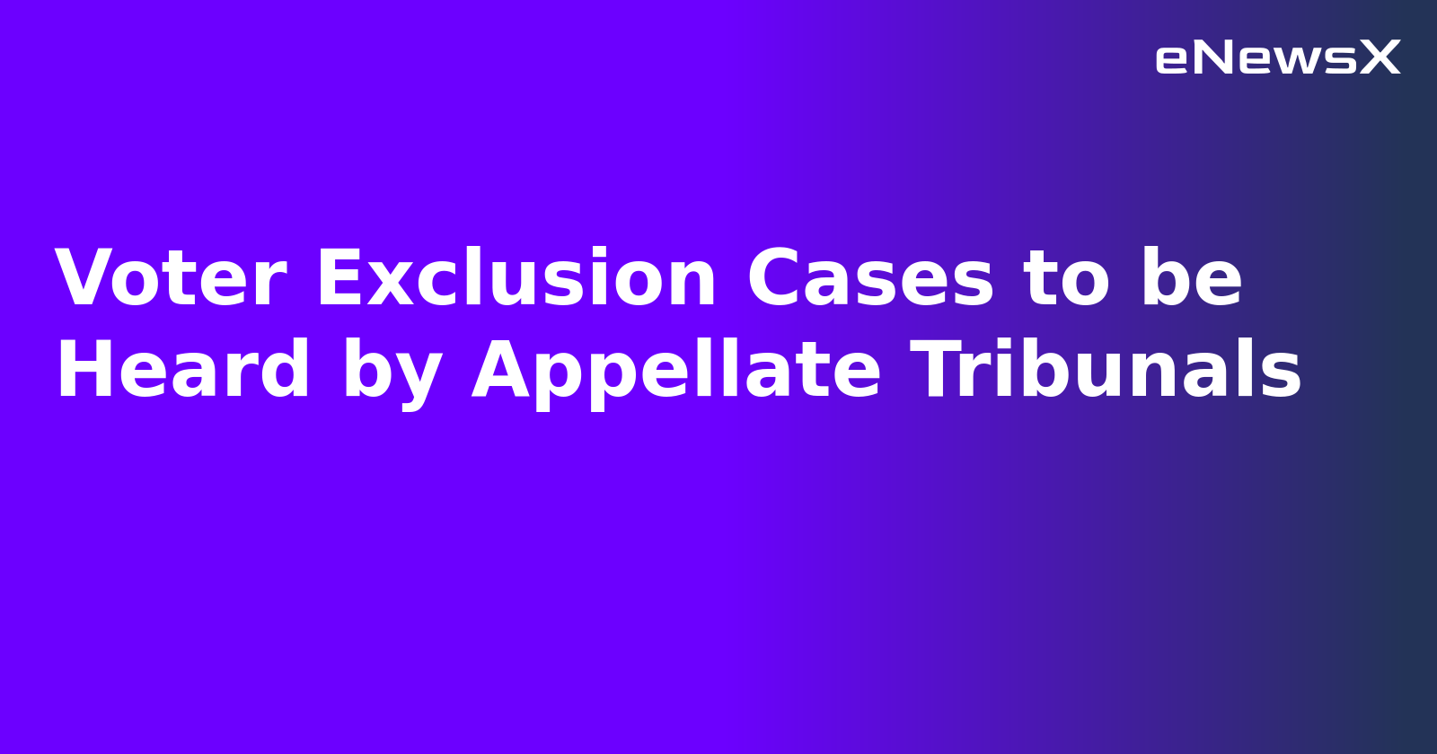 Voter Exclusion Cases to be Heard by Appellate Tribunals