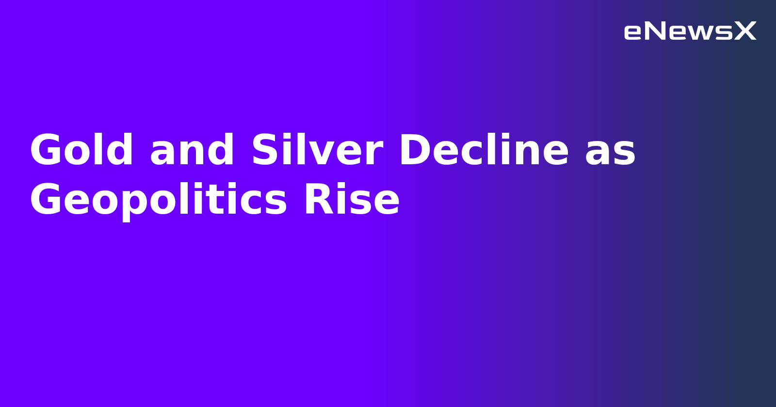 Gold and Silver Decline as Geopolitics Rise.webp