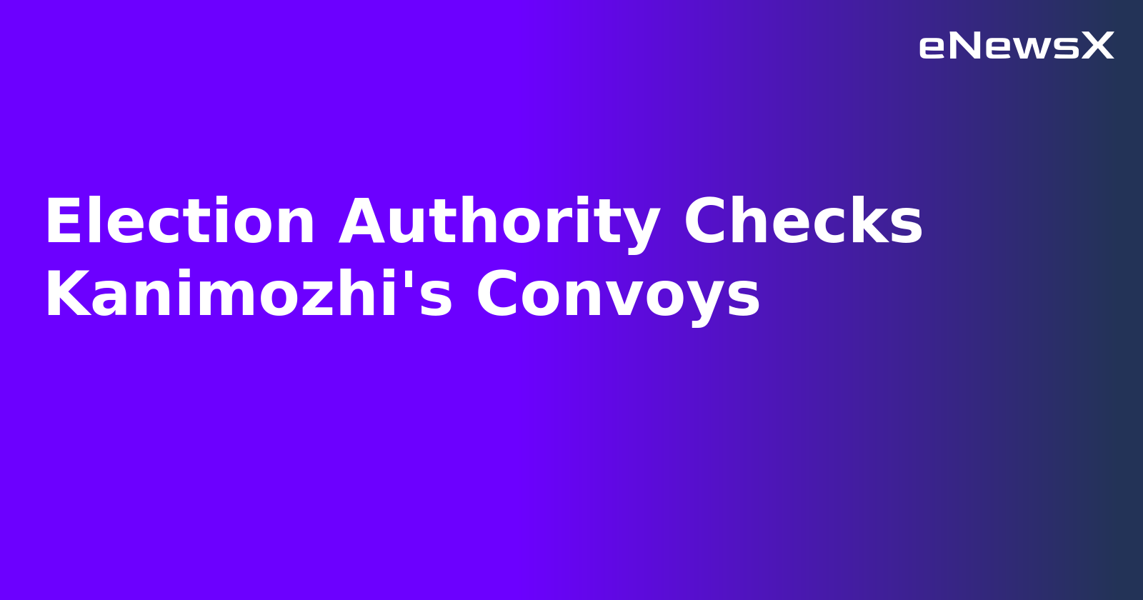 Election Authority Checks Kanimozhi's Convoys