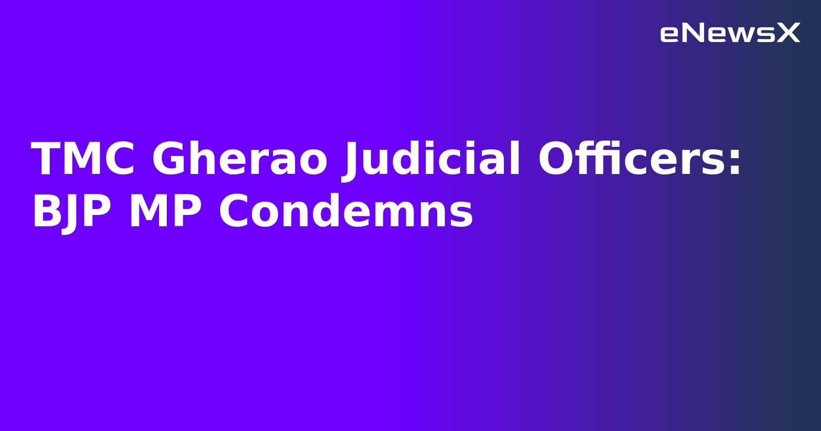 TMC Gherao Judicial Officers: BJP MP Condemns