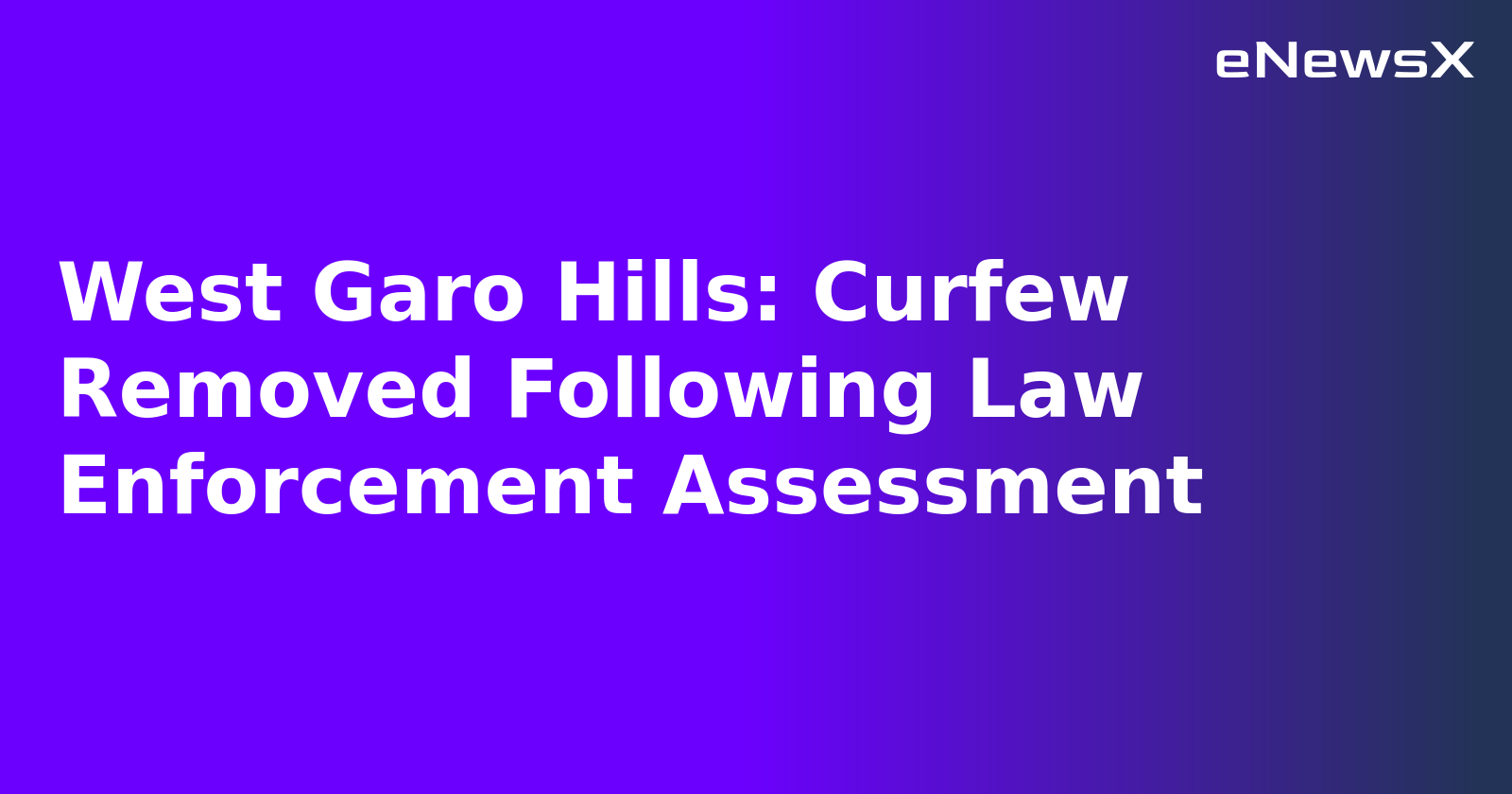 West Garo Hills: Curfew Removed Following Law Enforcement Assessment.webp
