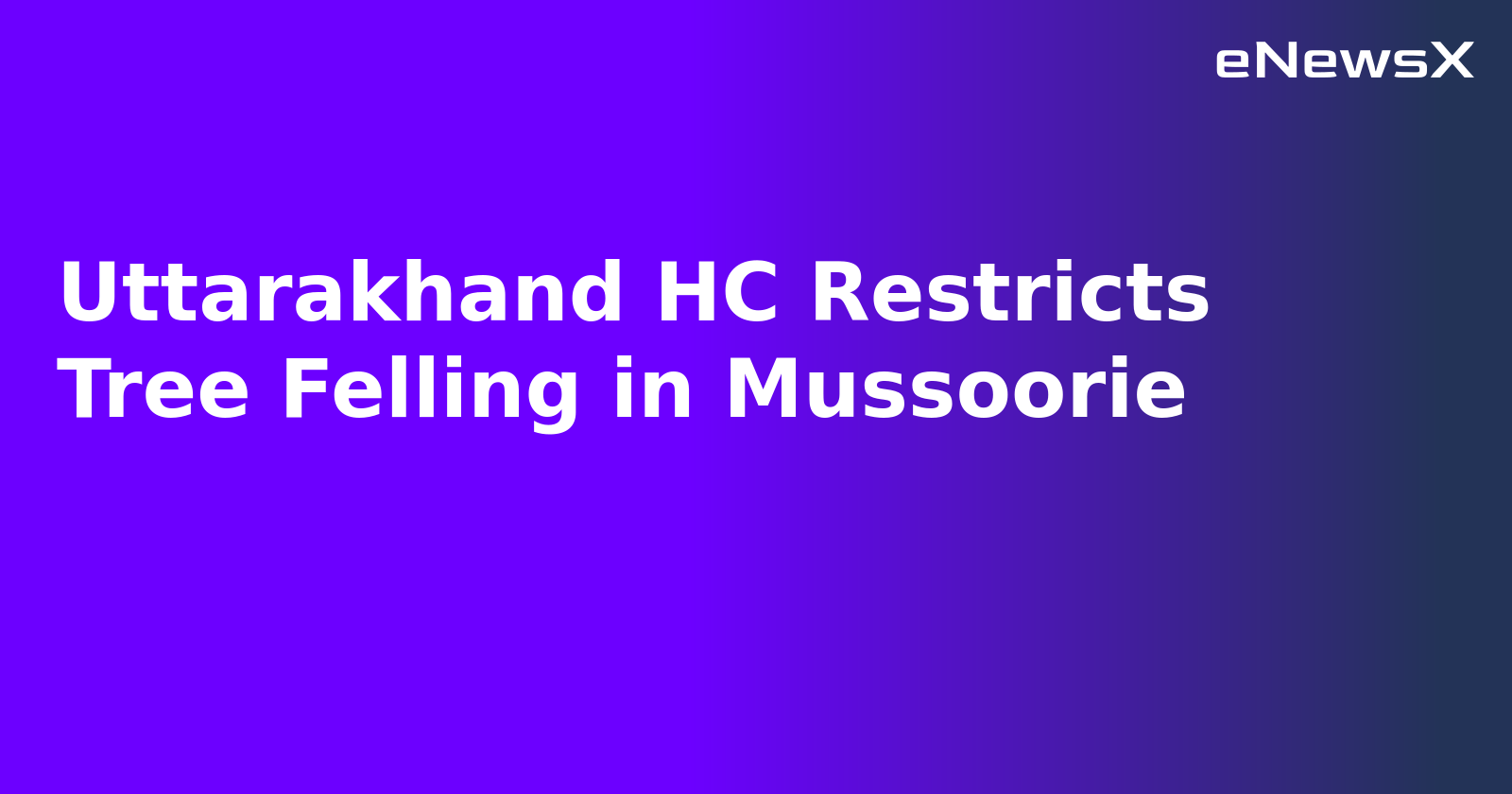 Uttarakhand HC Restricts Tree Felling in Mussoorie.webp