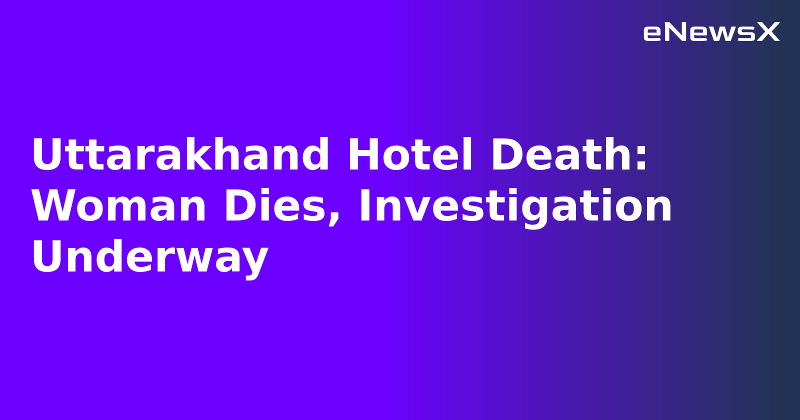 Uttarakhand Hotel Death: Woman Dies, Investigation Underway.webp