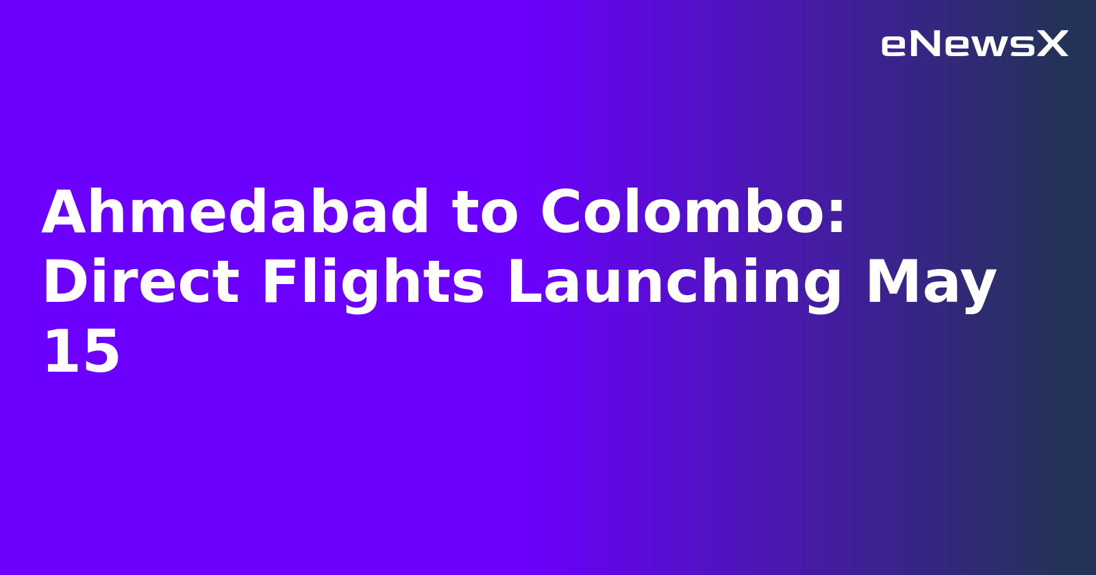 Ahmedabad to Colombo: Direct Flights Launching May 15