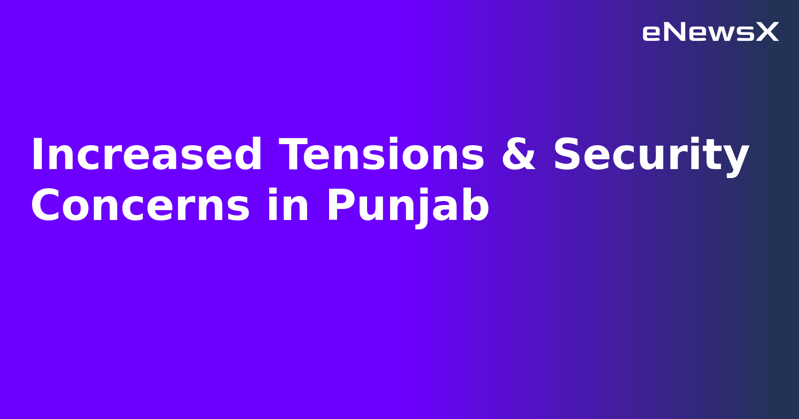 Increased Tensions & Security Concerns in Punjab.webp