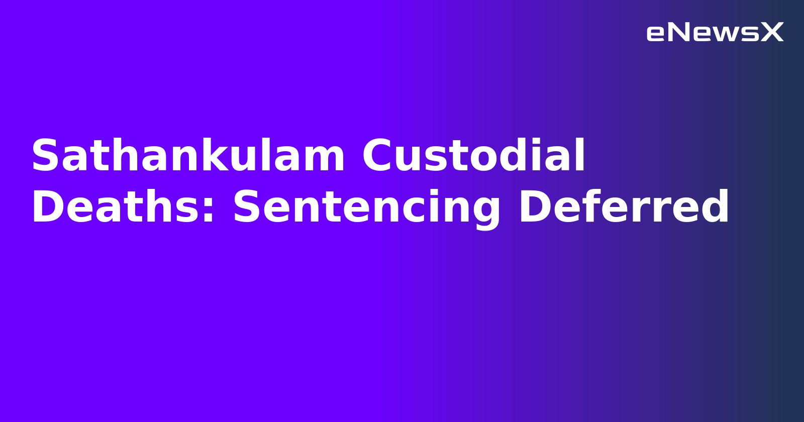 Sathankulam Custodial Deaths: Sentencing Deferred.webp