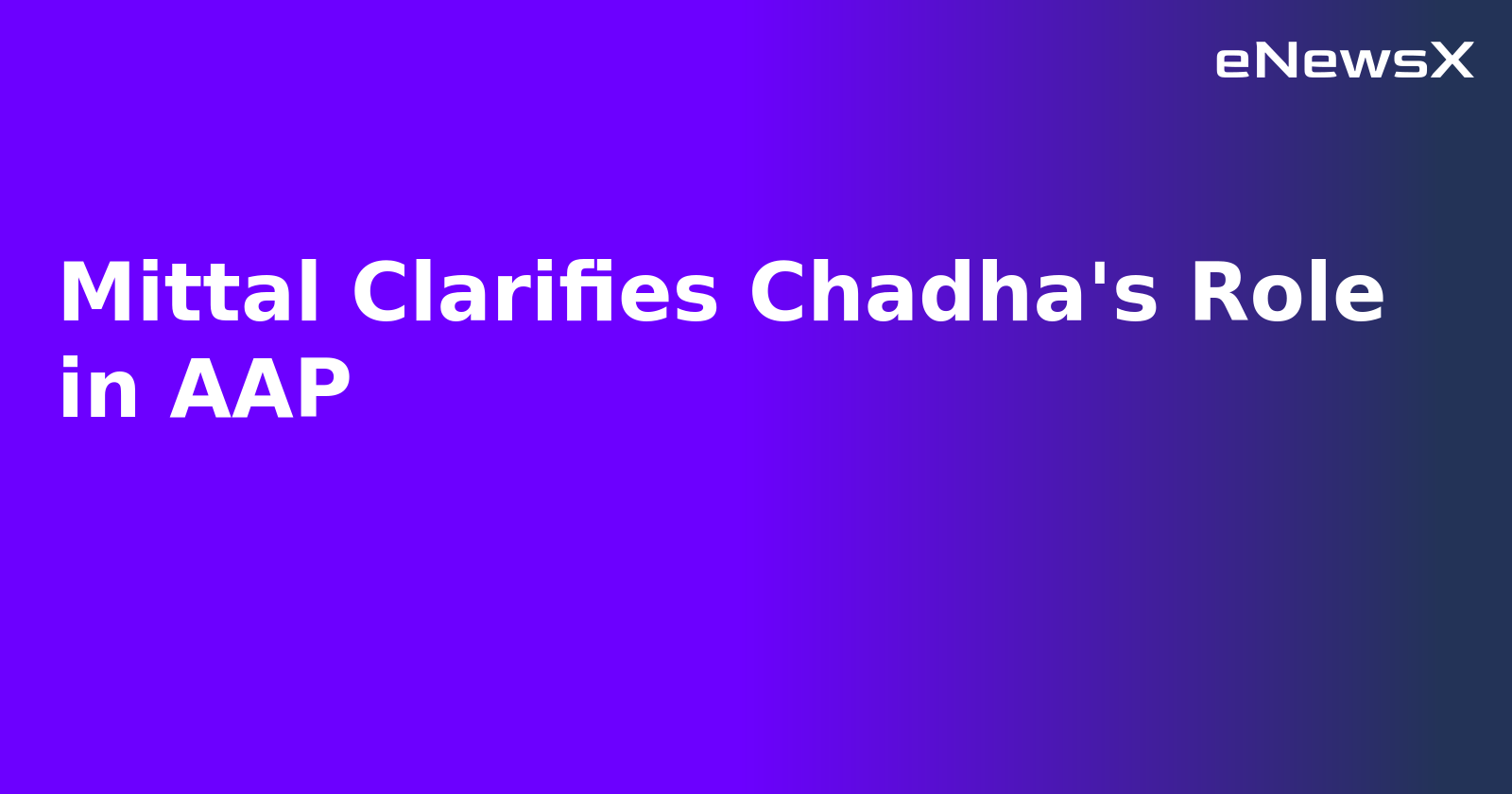 Mittal Clarifies Chadha's Role in AAP