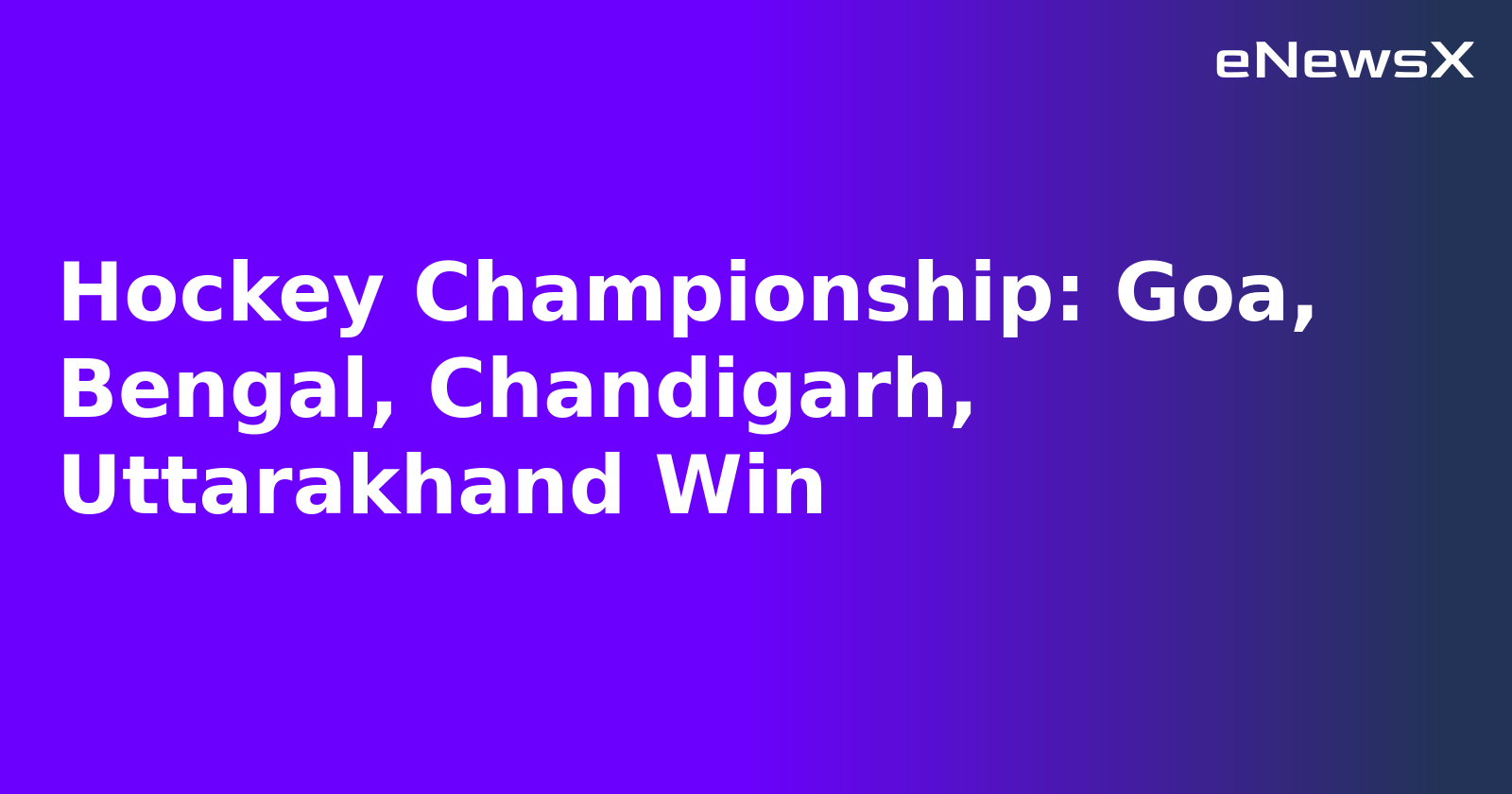 Hockey Championship: Goa, Bengal, Chandigarh, Uttarakhand Win