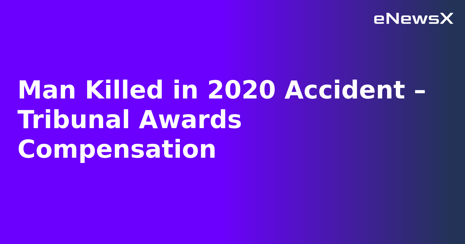 Man Killed in 2020 Accident – Tribunal Awards Compensation.webp