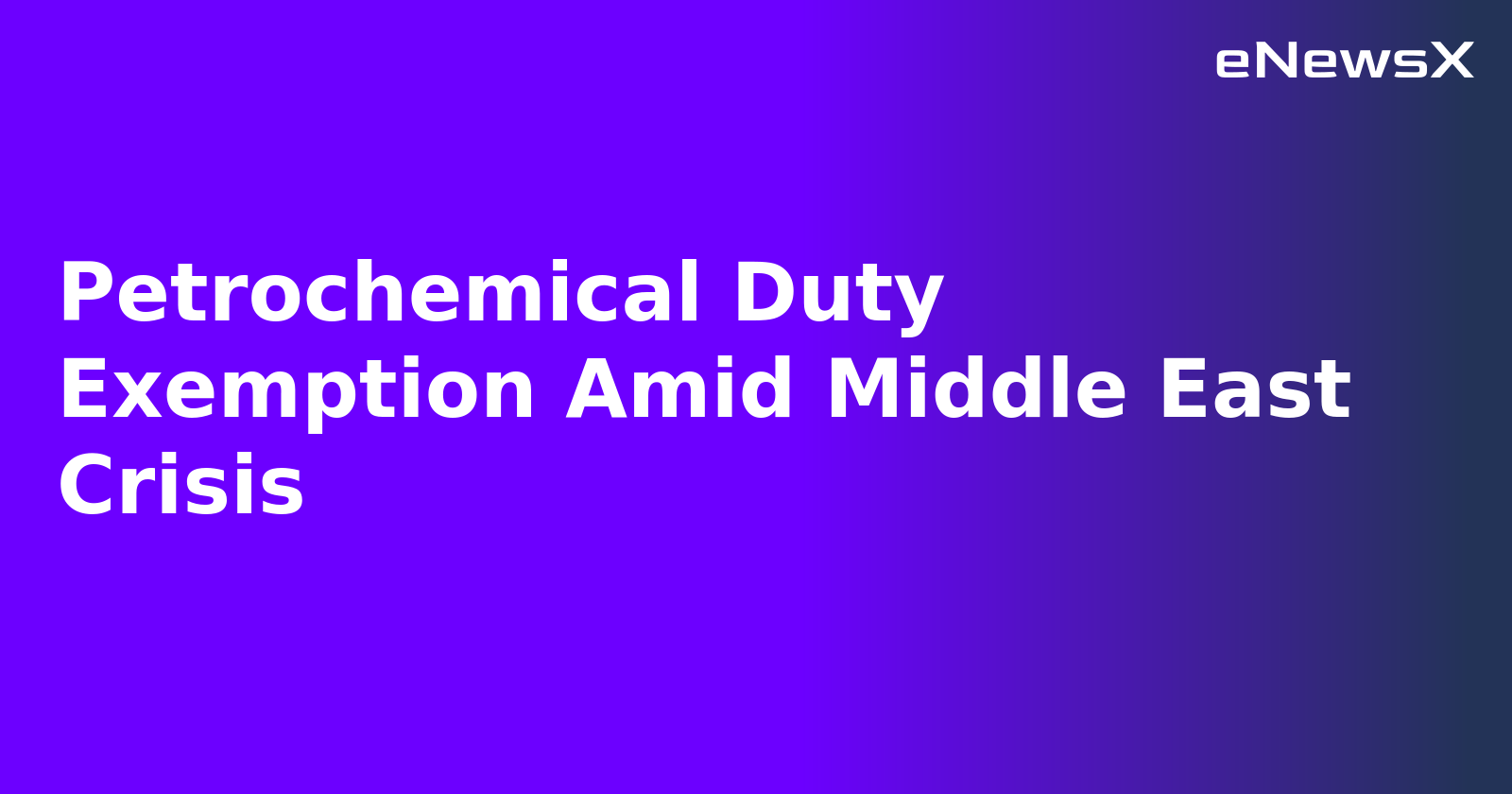 Petrochemical Duty Exemption Amid Middle East Crisis.webp